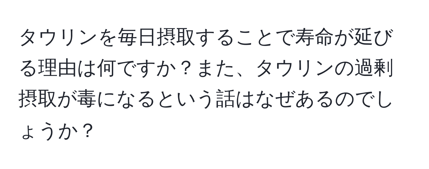 タウリンを毎日摂取することで寿命が延びる理由は何ですか？また、タウリンの過剰摂取が毒になるという話はなぜあるのでしょうか？