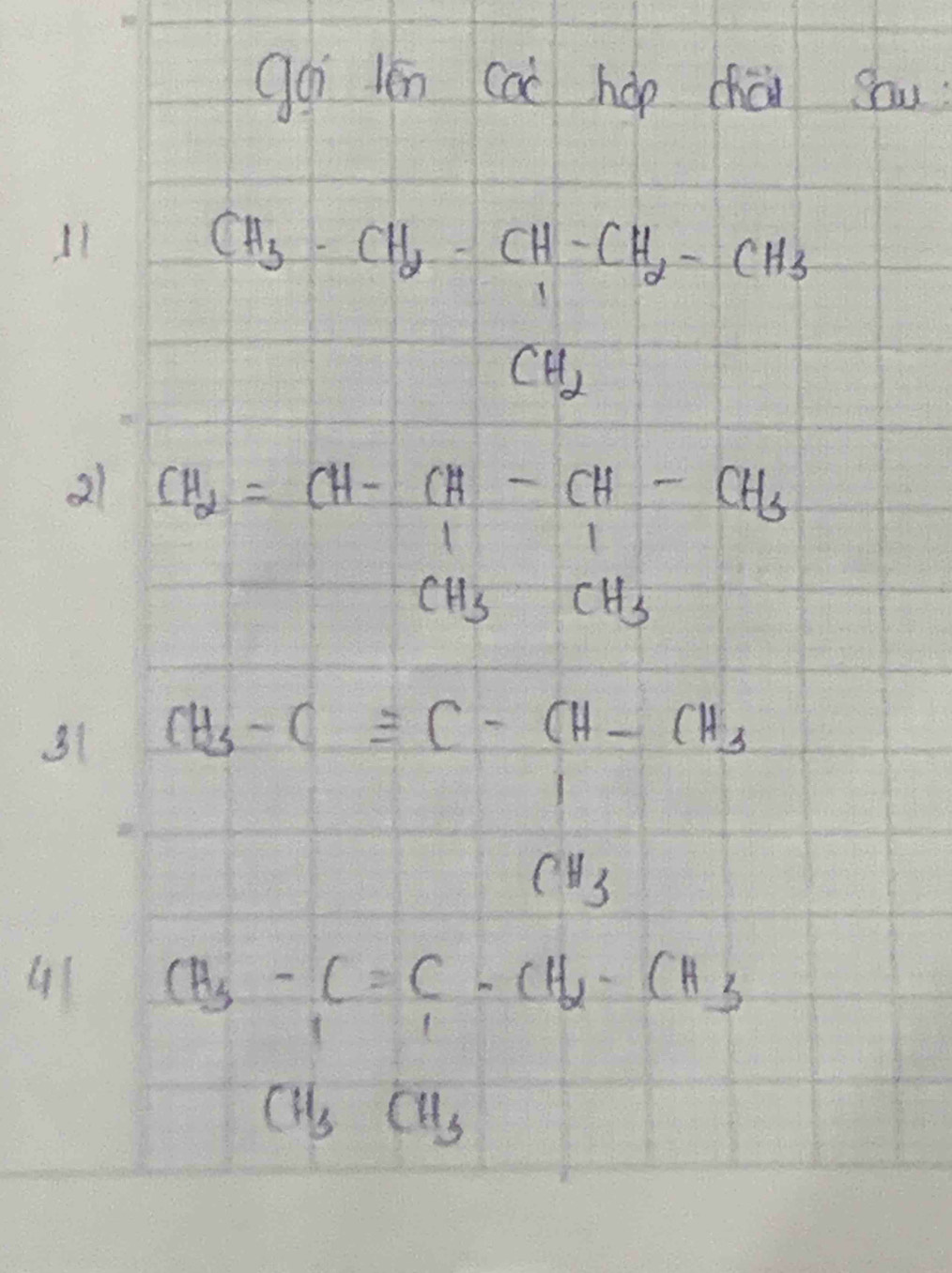 goi lén cai hop chái sou 
11
□°
21 CH_2=CH-CH_1-CH-CH_3=CH_3CH_3
31 CH_3-Cequiv C-CH-CH_3
CH_3
41 CH_3-Cequiv C-CH_2-CH_3
CH_3CH_3