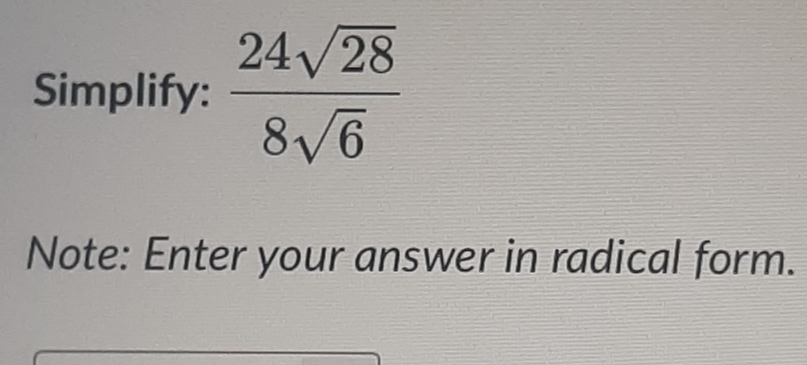 Simplify:  24sqrt(28)/8sqrt(6) 
Note: Enter your answer in radical form.