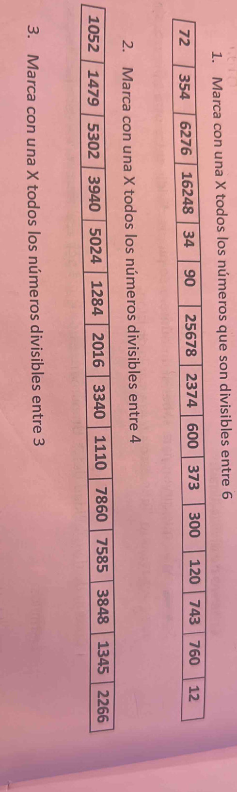 Marca con una X todos los números que son divisibles entre 6
2. Marca con una X todos los números divisibles entre 4
3. Marca con una X todos los números divisibles entre 3
