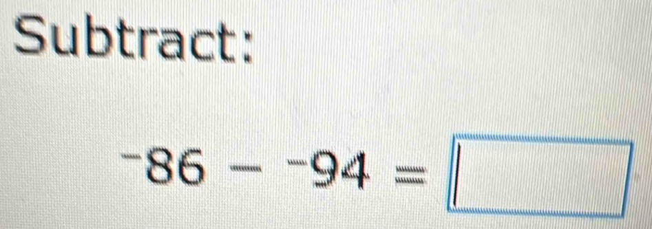 Subtract:
^-86-^-94=□