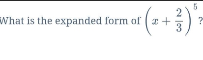 What is the expanded form of (x+ 2/3 )^5