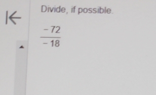 Divide, if possible.
 (-72)/-18 