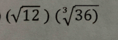 (sqrt(12))(sqrt[3](36))