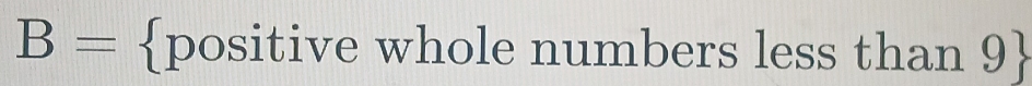 B= positive whole numbers less than 9