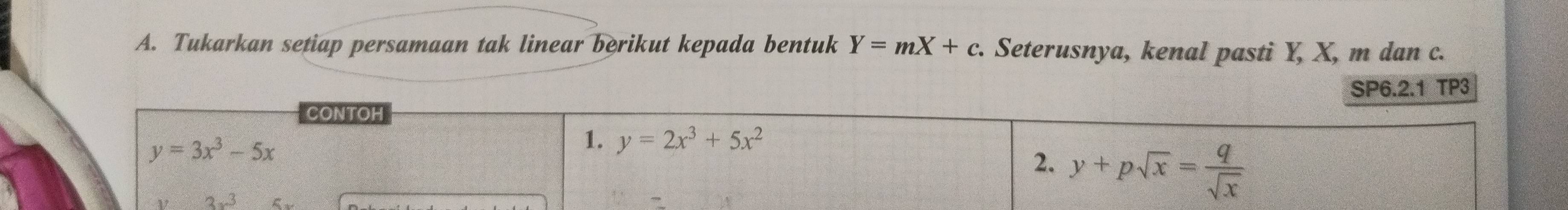 Tukarkan setiap persamaan tak linear berikut kepada bentuk Y=mX+c.  Seterusnya, kenal pasti Y, X, m dan c.
SP6.2.1 TP3