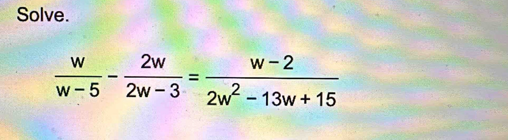 Solve.
 w/w-5 - 2w/2w-3 = (w-2)/2w^2-13w+15 