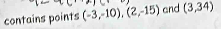 contains points (-3,-10), (2,-15) and (3,34)