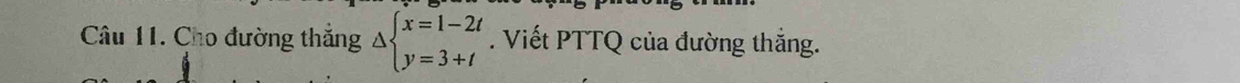 Cho đường thắng △ beginarrayl x=1-2t y=3+tendarray.. Viết PTTQ của đường thắng.