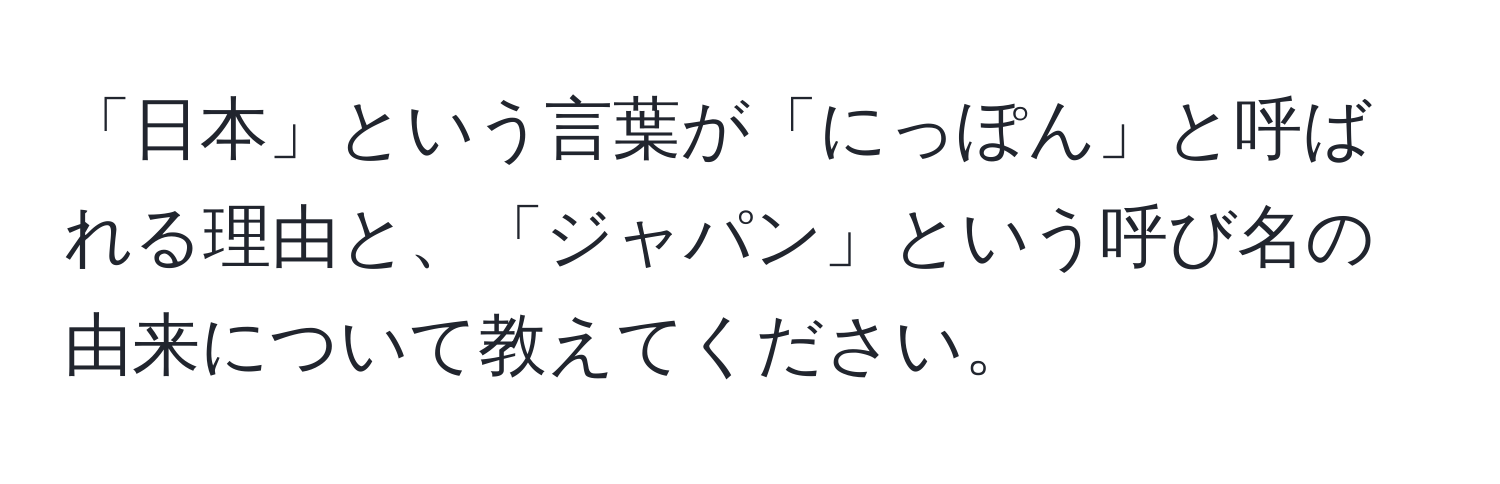 「日本」という言葉が「にっぽん」と呼ばれる理由と、「ジャパン」という呼び名の由来について教えてください。