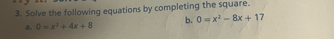 Solve the following equations by completing the square. 
b. 0=x^2-8x+17
a. 0=x^2+4x+8