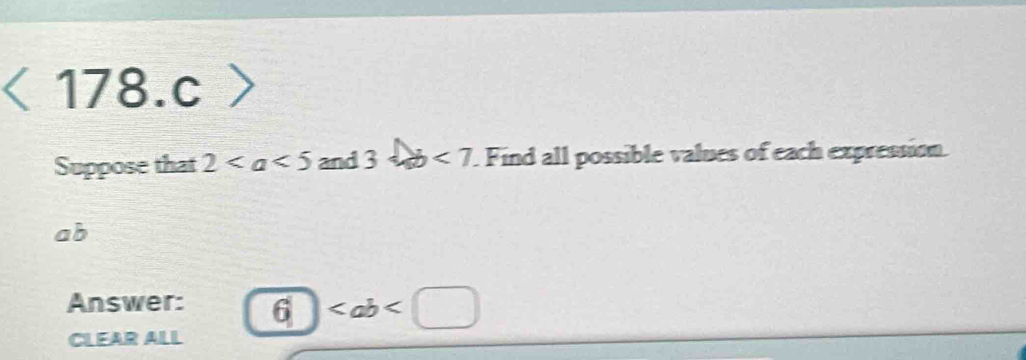 > 
Suppose that 2 and 3ab<7</tex> Find all possible values of each expression.
ab
Answer: 6
CLEAR ALL