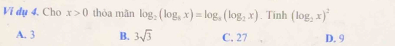 Vi dụ 4. Cho x>0 thỏa mãn log _2(log _8x)=log _8(log _2x). Tính (log _2x)^2
A. 3 B. 3sqrt(3) C. 27 D. 9