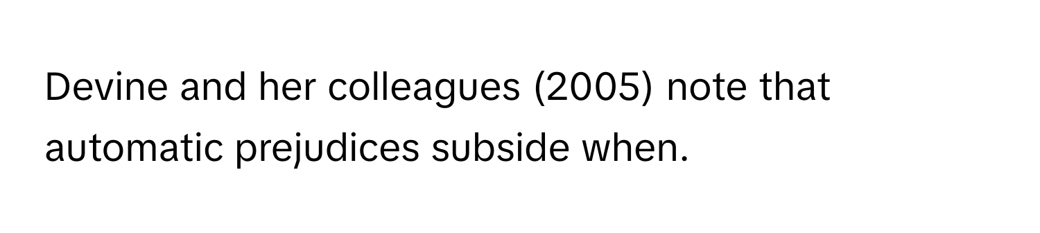 Devine and her colleagues (2005) note that automatic prejudices subside when.