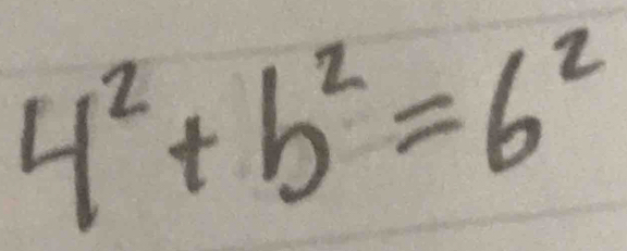 4^2+b^2=6^2