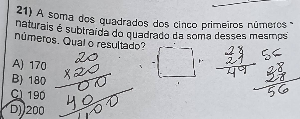 A soma dos quadrados dos cinco primeiros números 
naturais é subtraída do quadrado da soma desses mesmos
números. Qual o resultado?
A) 170
B) 180
C 190
D)) 200