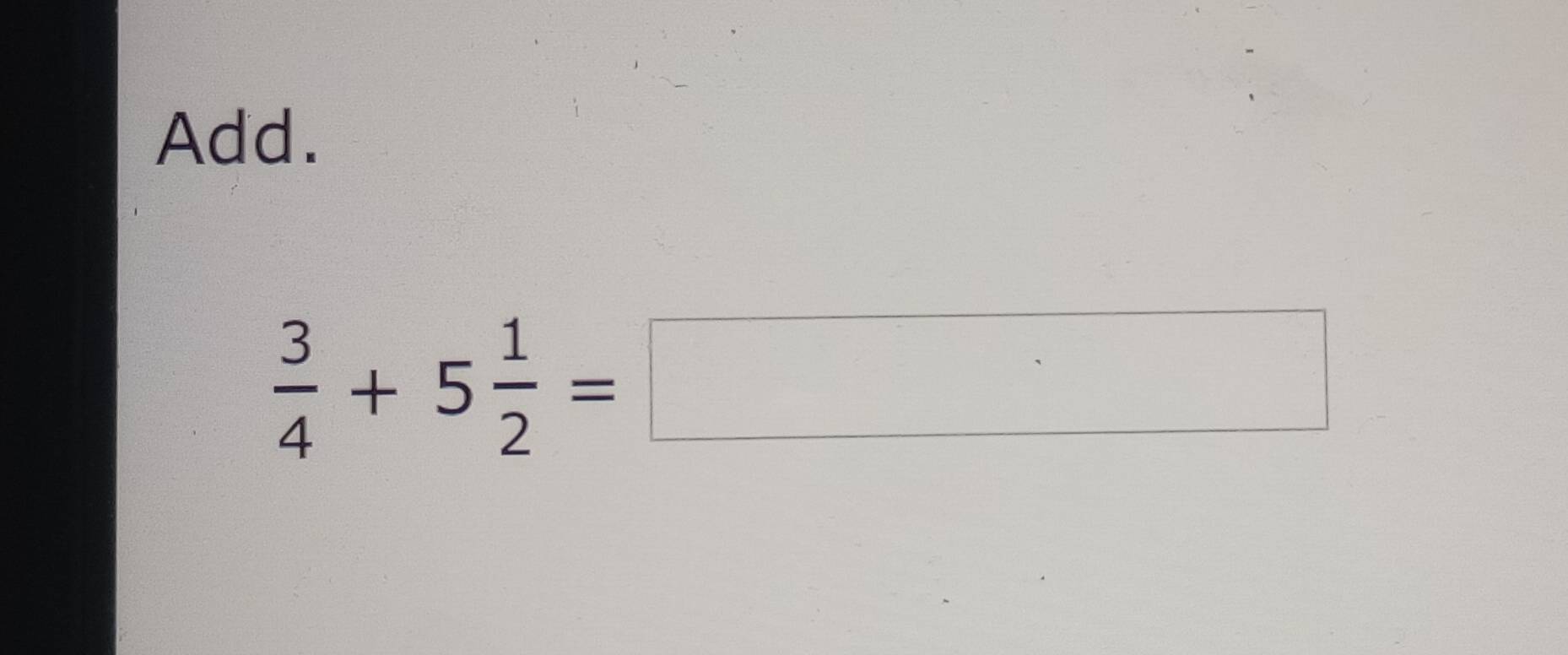 Add.
 3/4 +5 1/2 =□