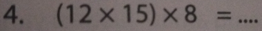 (12* 15)* 8= _