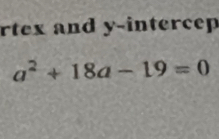 rtex and y -intercep
a^2+18a-19=0