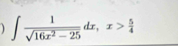 ) ∈t  1/sqrt(16x^2-25) dx, x> 5/4 