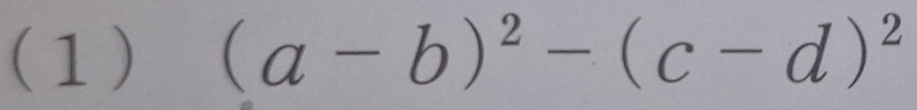 (1) (a-b)^2-(c-d)^2