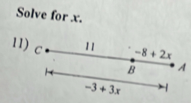 Solve for x. 
11) C
11
-8+2x
B 
A
-3+3x