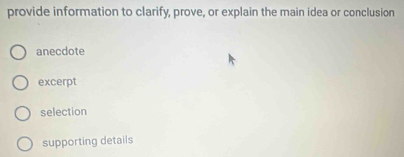 provide information to clarify, prove, or explain the main idea or conclusion
anecdote
excerpt
selection
supporting details