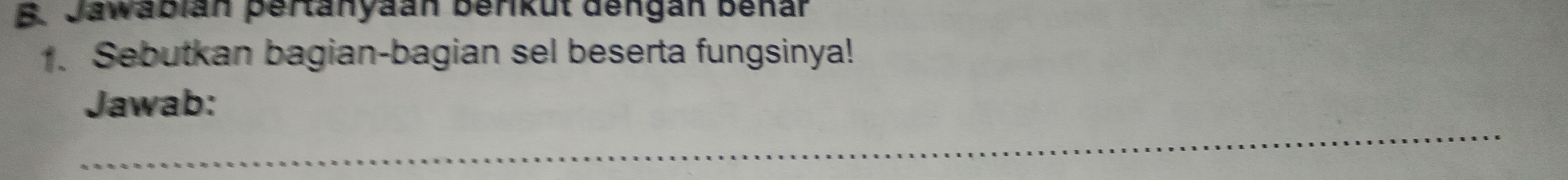 Jawabián pertanyaan berikut dengan beñar 
1. Sebutkan bagian-bagian sel beserta fungsinya! 
_ 
Jawab: