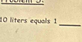 10 liters equals 1