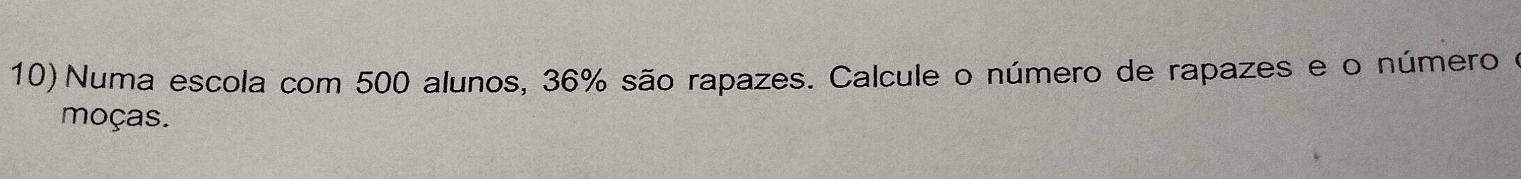 Numa escola com 500 alunos, 36% são rapazes. Calcule o número de rapazes e o número o 
moças.