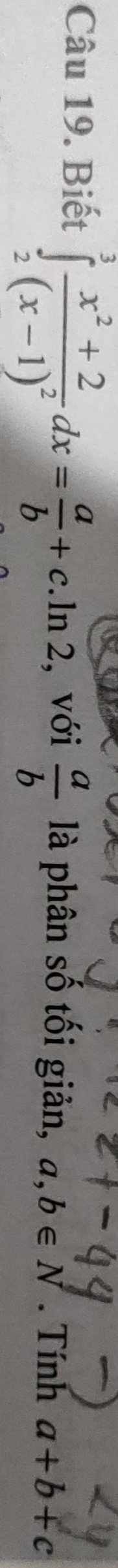 Biết ∈tlimits _2^(3frac x^2)+2(x-1)^2dx= a/b +c.ln 2 , với  a/b  là phân số tối giản, a,b∈ N. Tính a+b+c