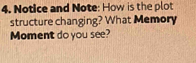 Notice and Note: How is the plot 
structure changing? What Memory 
Moment do you see?