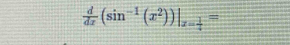  d/dx (sin^(-1)(x^2))|_x= 1/4 =