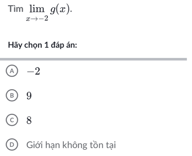 Timlimlimits _xto -2g(x). 
Hãy chọn 1 đáp án:
A -2
B) 9
C 8
Giới hạn không tồn tại