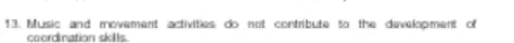 Music and movement activities do not contribute to the development of 
coordination skills.