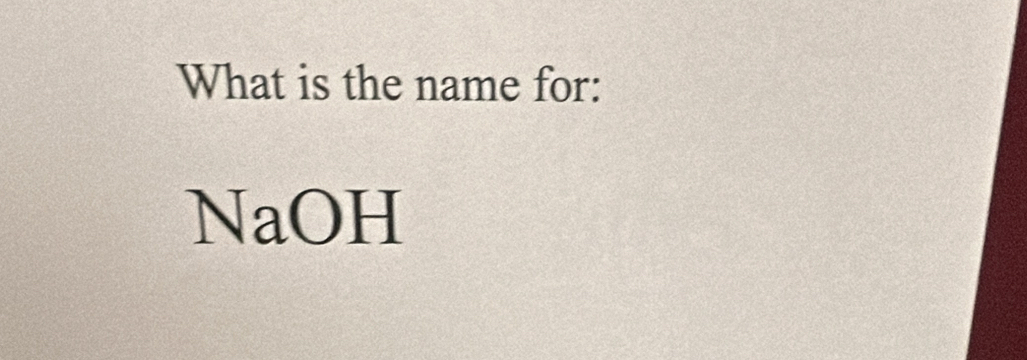 What is the name for: 
NaOH