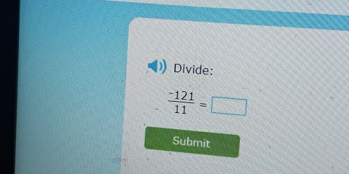 Divide:
 (-121)/11 =□
Submit