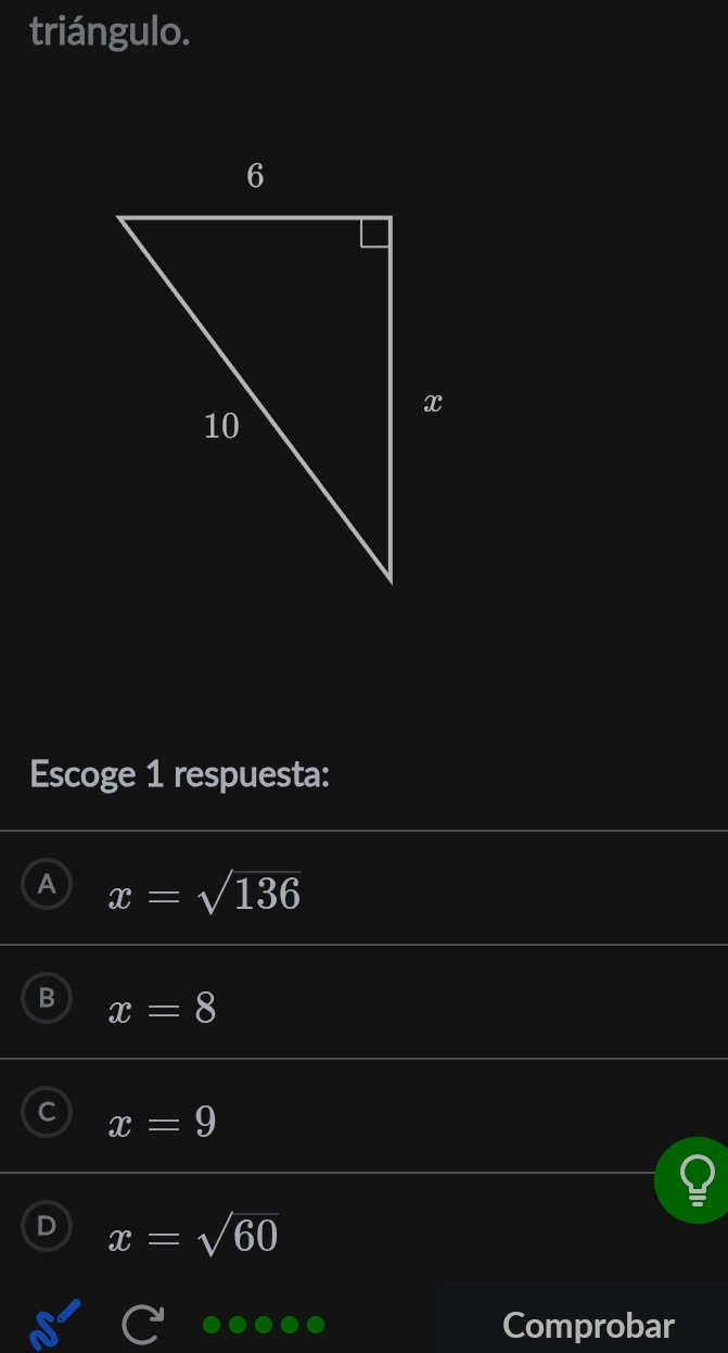 triángulo.
Escoge 1 respuesta:
A x=sqrt(136)
B x=8
x=9
x=sqrt(60)
Comprobar