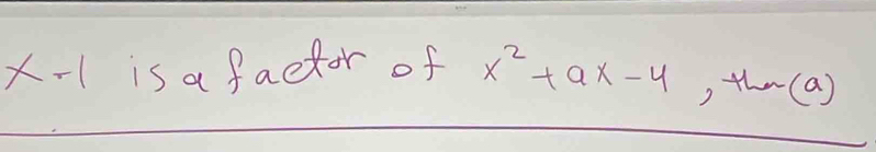 x-1 is a factor of x^2+ax-4 , the(a)