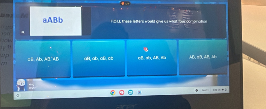 U91 aABb
F.O.I.L these letters would give us what four combination
o go 
na .
>Vì
up
aB, Ab, AB,˙AB aB, ab, aB, ab aB, ab, AB, Ab AB, aB, AB, Ab
m
king
taylor"
Dec 11