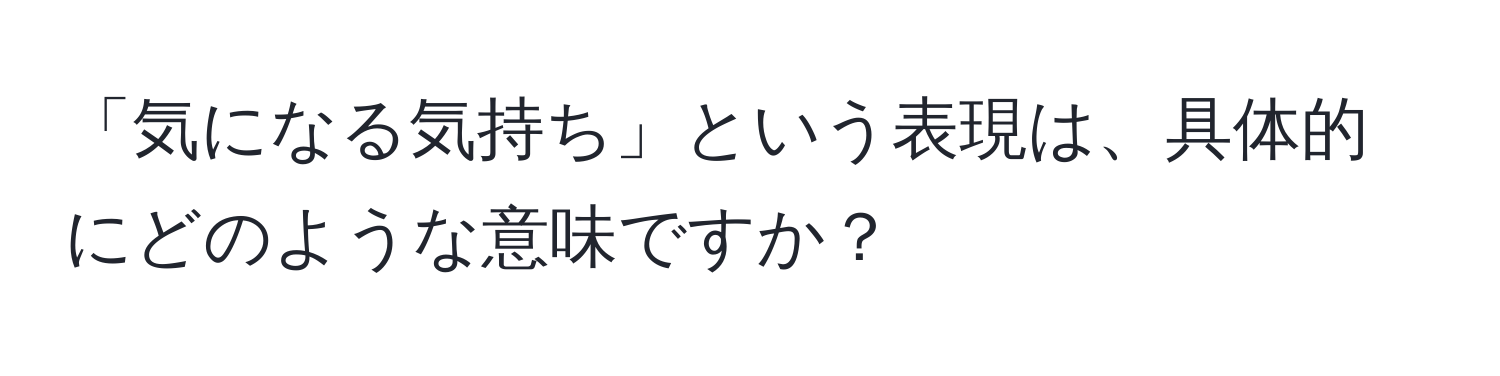 「気になる気持ち」という表現は、具体的にどのような意味ですか？