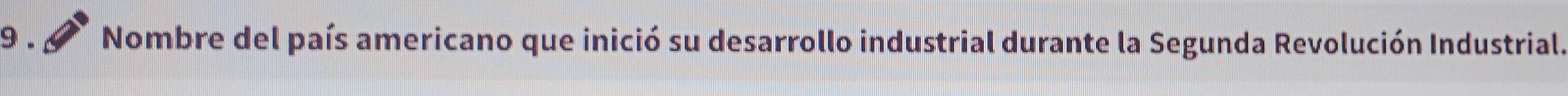 9 . Nombre del país americano que inició su desarrollo industrial durante la Segunda Revolución Industrial.