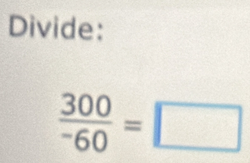 Divide:
frac 300^-60=□