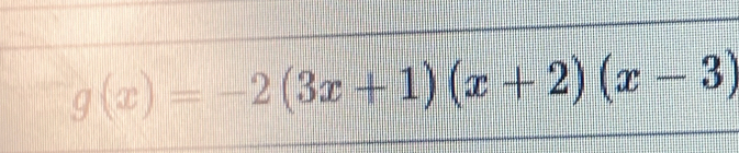 g(x)=-2(3x+1)(x+2)(x-3)