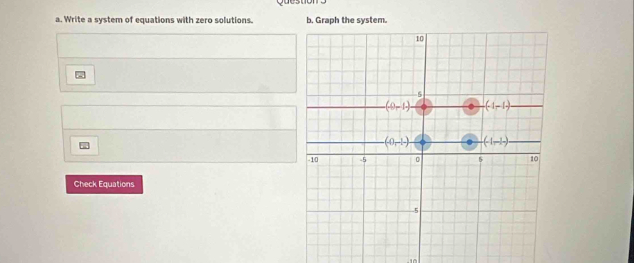 Write a system of equations with zero solutions. b. Graph the system.
Check Equations
-10