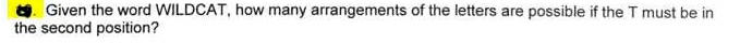 Given the word WILDCAT, how many arrangements of the letters are possible if the T must be in 
the second position?