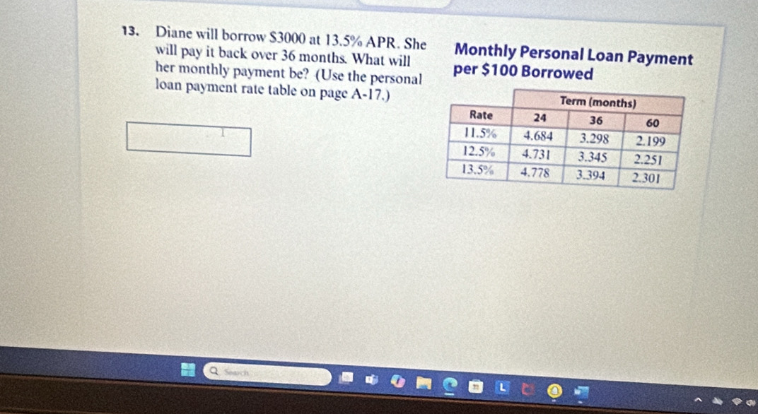 Diane will borrow $3000 at 13.5% APR. She Monthly Personal Loan Payment 
will pay it back over 36 months. What will per $100 Borrowed 
her monthly payment be? (Use the personal 
loan payment rate table on page A-17.)