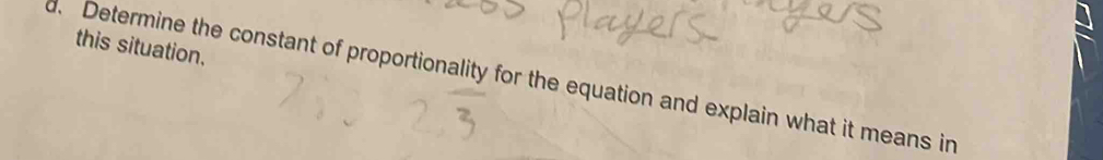 this situation. 
d. Determine the constant of proportionality for the equation and explain what it means in