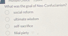 Murtiple Choice 1 p oi 
What was the goal of Neo-Confucianism?
social reform
ultimate wisdom
self-sacrifce
flial piety