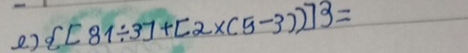 e]  [81/ 3]+[2* (5-3))] =